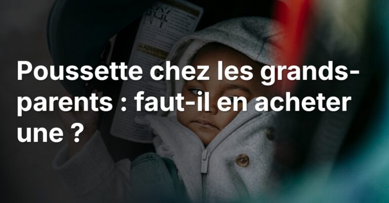 Poussette chez les grands-parents : faut-il en acheter une ?